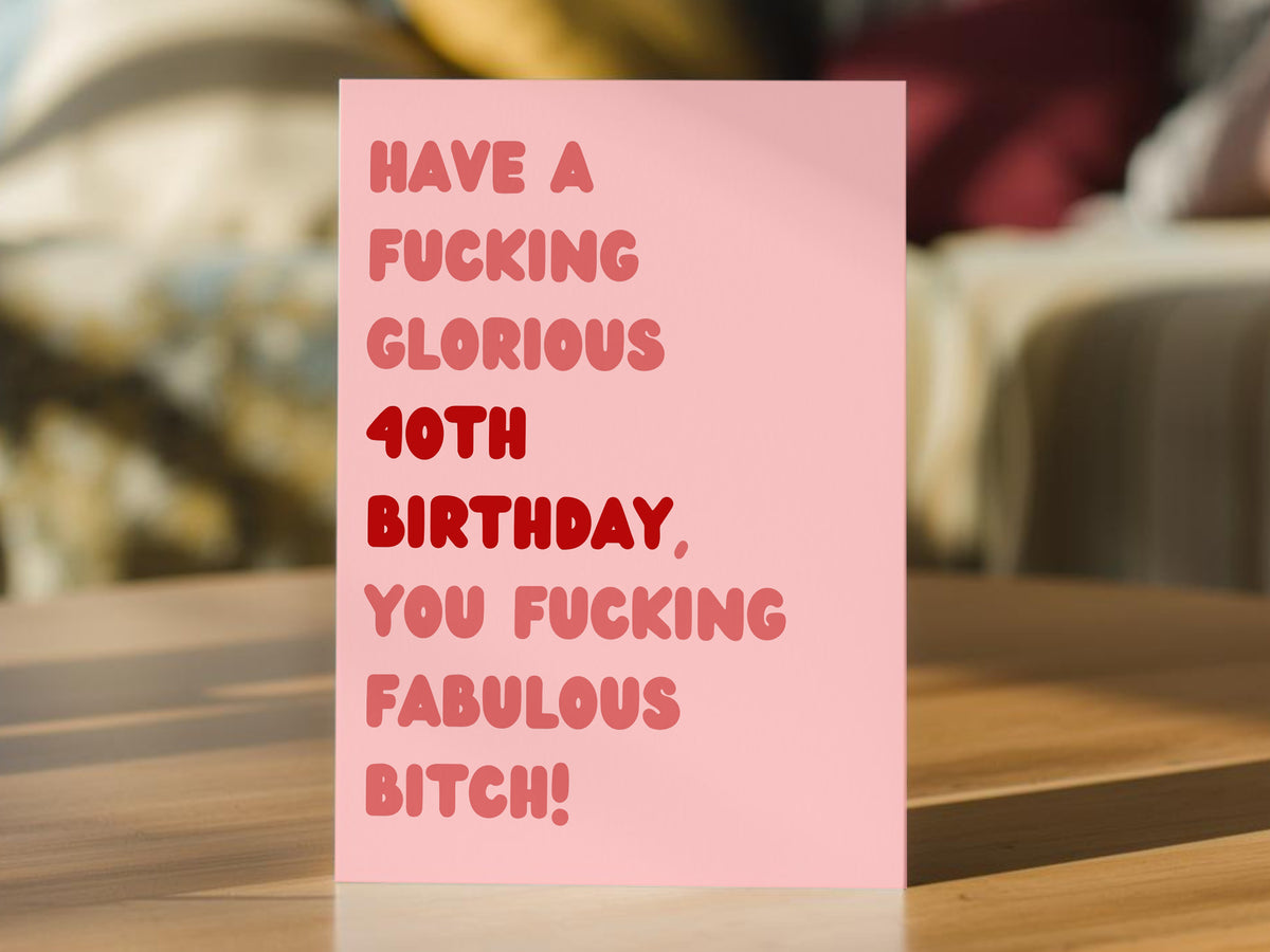 A pink greeting card with bold red and pink text reading 'HAVE A FUCKING GLORIOUS 40TH BIRTHDAY, YOU FUCKING FABULOUS BITCH!' 